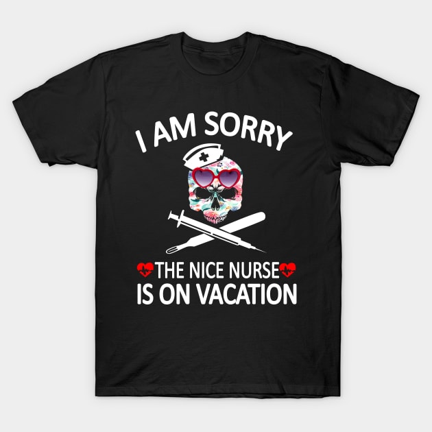 I Am Sorry The Nice Nurse Is On Vacation T-Shirt by Rumsa